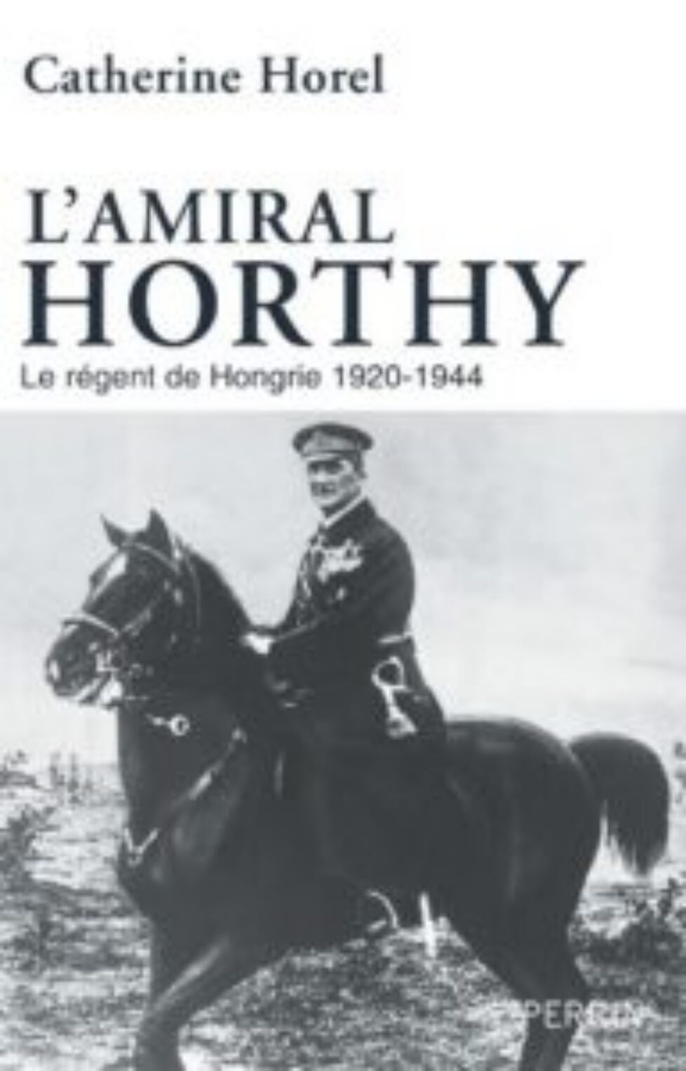 Livre « L&rsquo;amiral Horty. Le régent de Hongrie 1920-1944 »